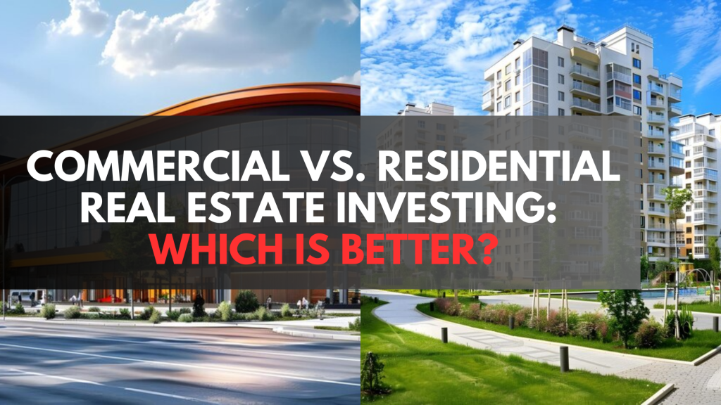 Commercial vs. Residential Real Estate Investing: Which Is Better?